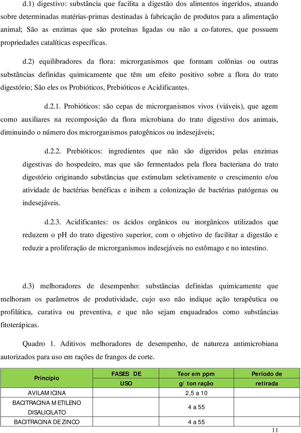 2) equilibradores da flora: microrganismos que formam colônias ou outras substâncias definidas quimicamente que têm um efeito positivo sobre a flora do trato digestório; São eles os Probióticos,