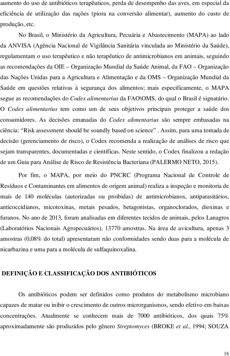 não terapêutico de antimicrobianos em animais, seguindo as recomendações da OIE Organização Mundial da Saúde Animal, da FAO Organização das Nações Unidas para a Agricultura e Alimentação e da OMS