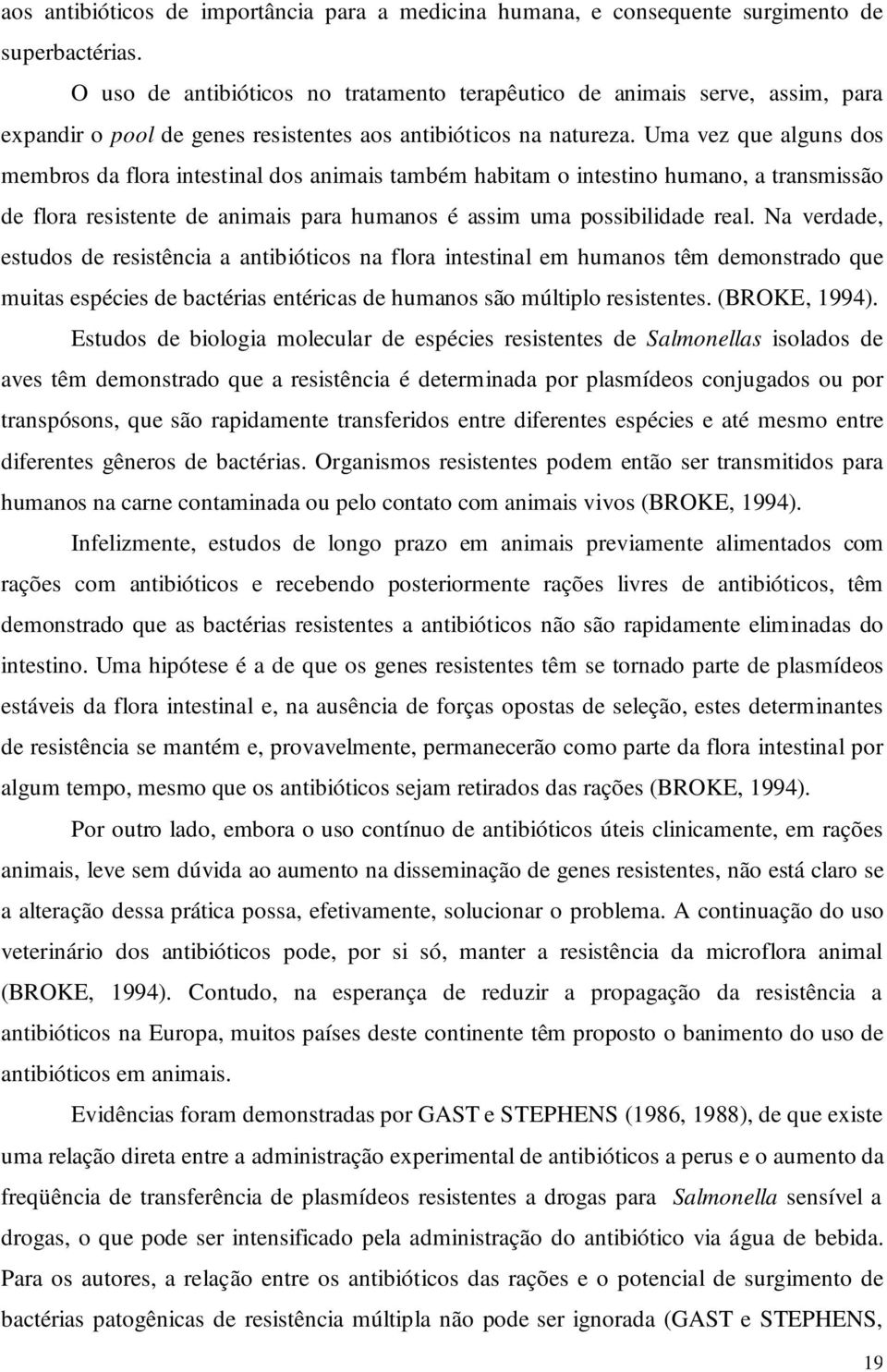 Uma vez que alguns dos membros da flora intestinal dos animais também habitam o intestino humano, a transmissão de flora resistente de animais para humanos é assim uma possibilidade real.