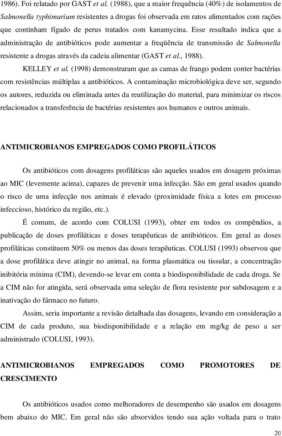 Esse resultado indica que a administração de antibióticos pode aumentar a freqüência de transmissão de Salmonella resistente a drogas através da cadeia alimentar (GAST et al., 1988). KELLEY et al.