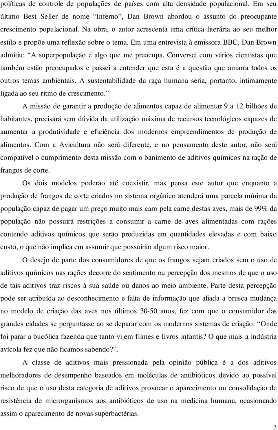 Conversei com vários cientistas que também estão preocupados e passei a entender que esta é a questão que amarra todos os outros temas ambientais.