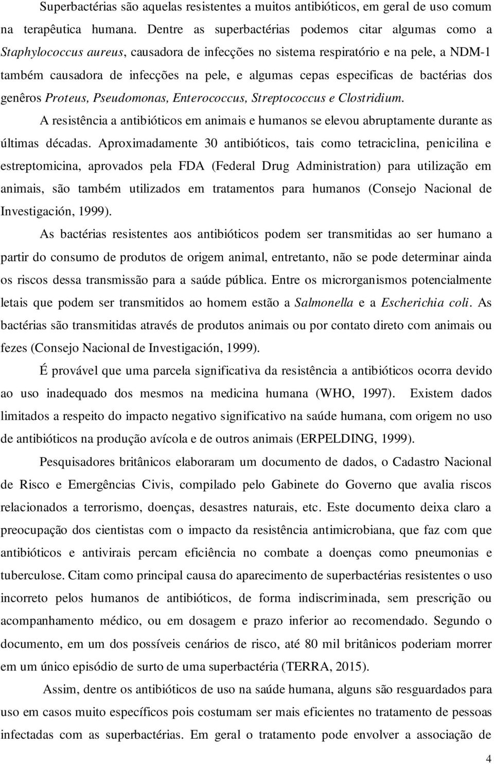 especificas de bactérias dos genêros Proteus, Pseudomonas, Enterococcus, Streptococcus e Clostridium.