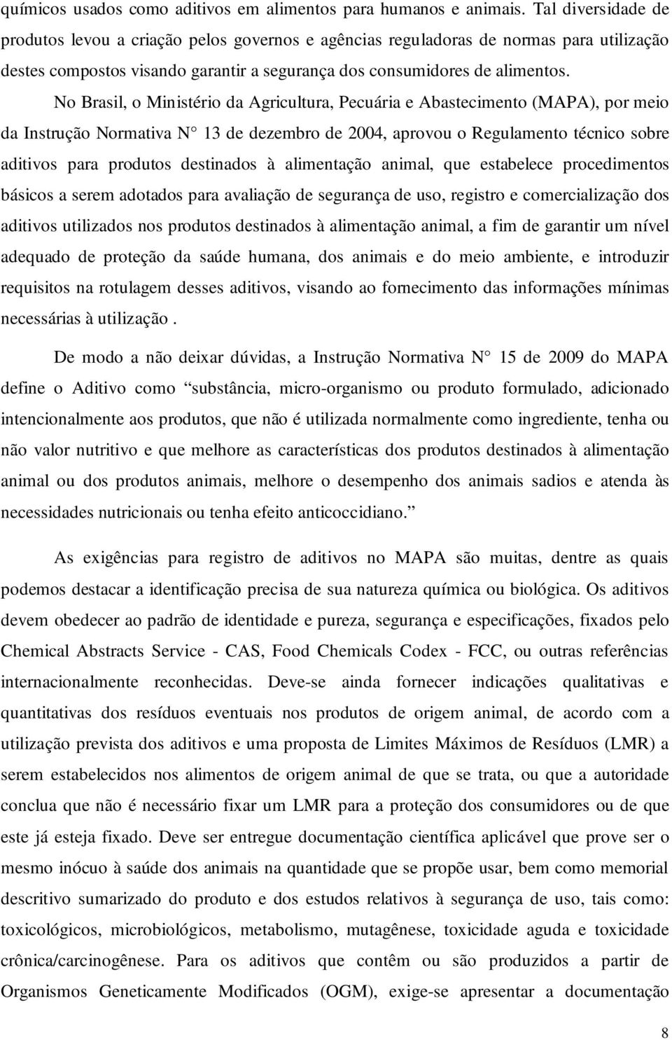 No Brasil, o Ministério da Agricultura, Pecuária e Abastecimento (MAPA), por meio da Instrução Normativa N 13 de dezembro de 2004, aprovou o Regulamento técnico sobre aditivos para produtos