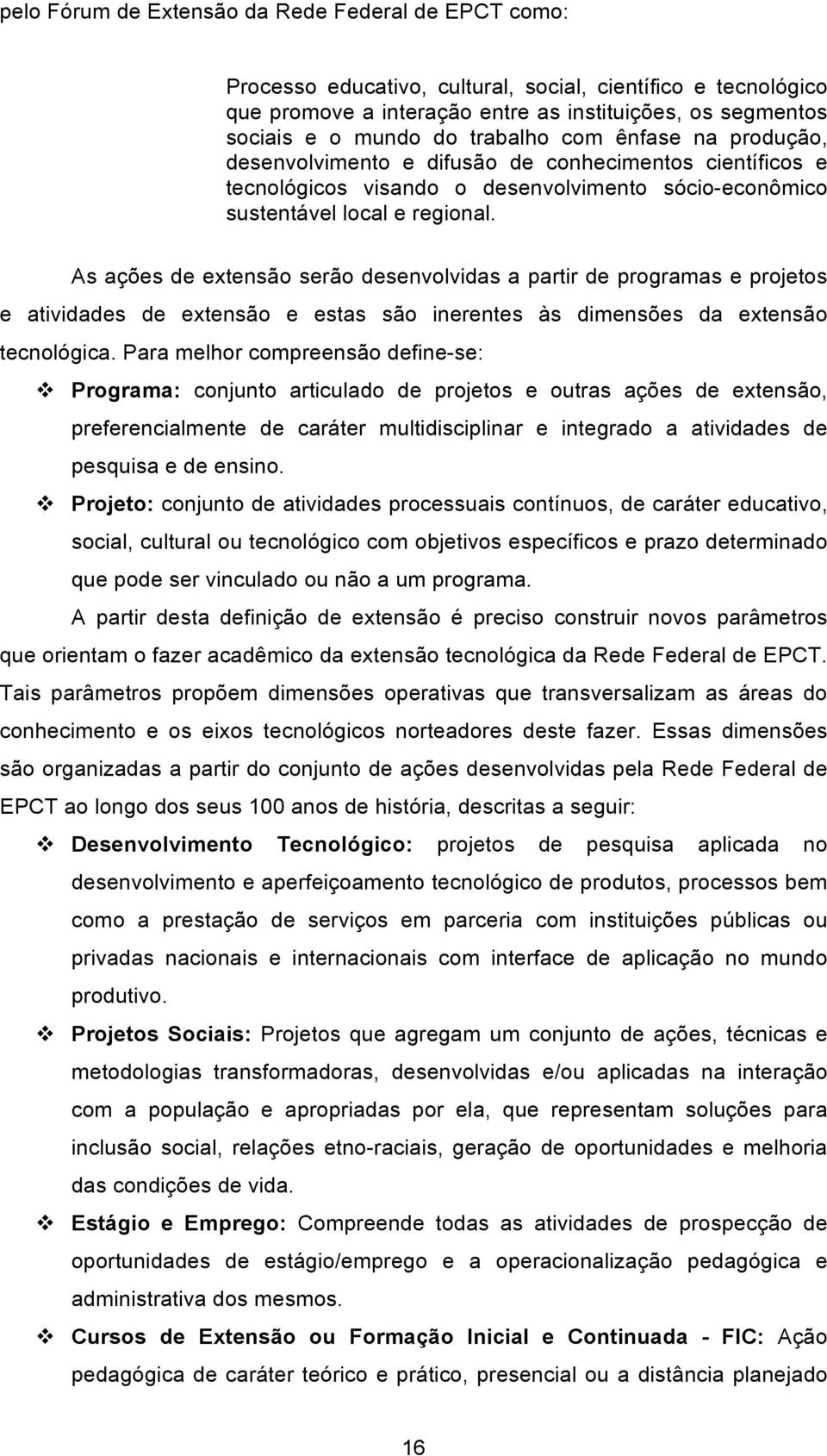 As ações de extensão serão desenvolvidas a partir de programas e projetos e atividades de extensão e estas são inerentes às dimensões da extensão tecnológica.