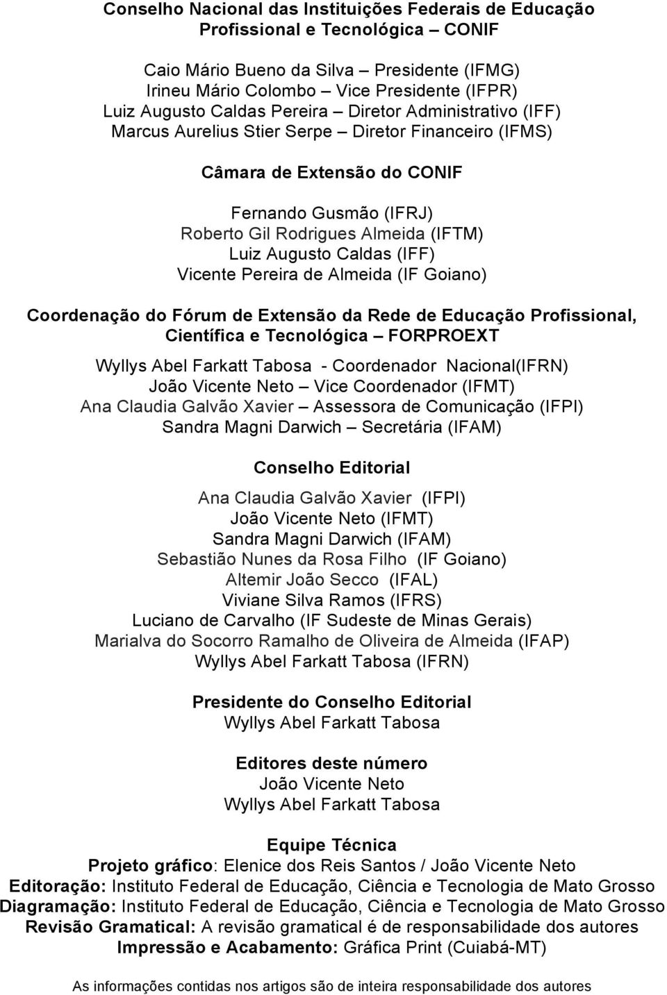 (IFF) Vicente Pereira de Almeida (IF Goiano) Coordenação do Fórum de Extensão da Rede de Educação Profissional, Científica e Tecnológica FORPROEXT Wyllys Abel Farkatt Tabosa - Coordenador