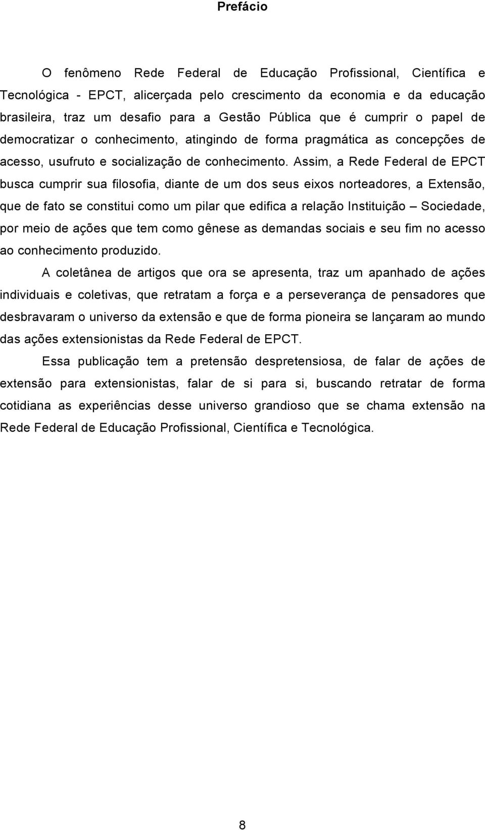 Assim, a Rede Federal de EPCT busca cumprir sua filosofia, diante de um dos seus eixos norteadores, a Extensão, que de fato se constitui como um pilar que edifica a relação Instituição Sociedade, por