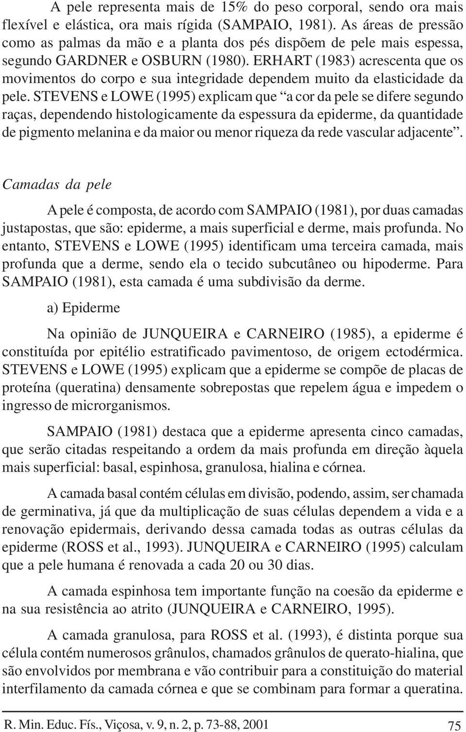 ERHART (1983) acrescenta que os movimentos do corpo e sua integridade dependem muito da elasticidade da pele.