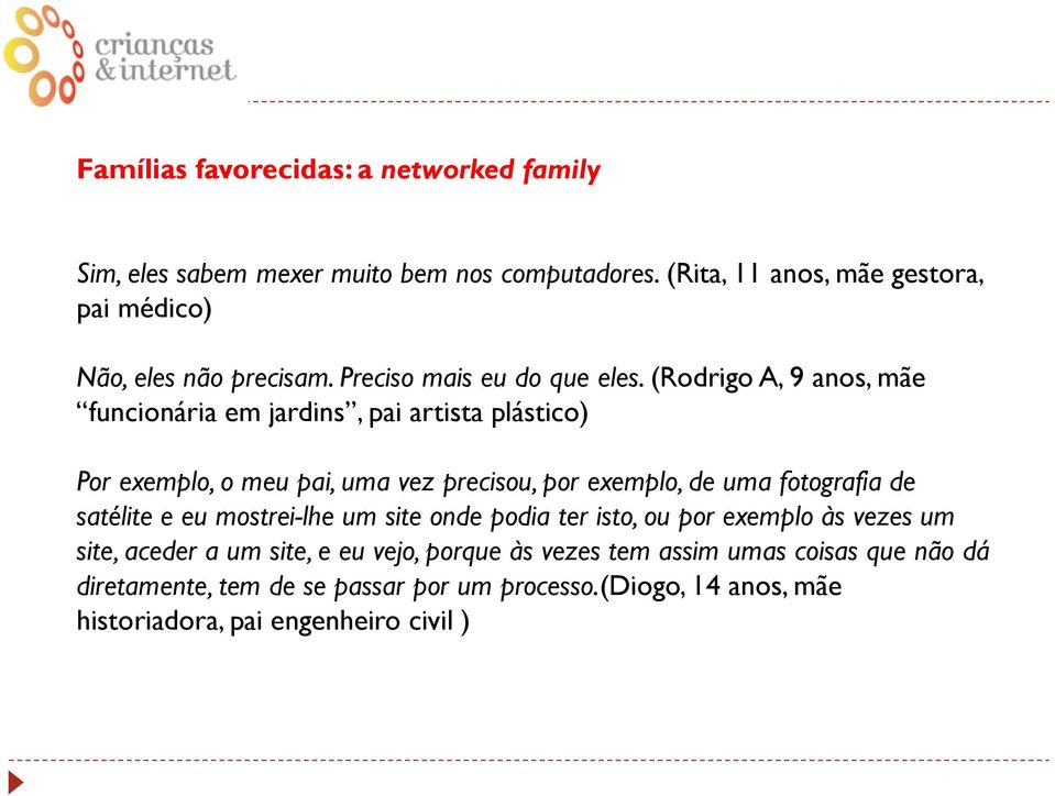 (Rodrigo A, 9 anos, mãe funcionária em jardins, pai artista plástico) Por exemplo, o meu pai, uma vez precisou, por exemplo, de uma fotografia de