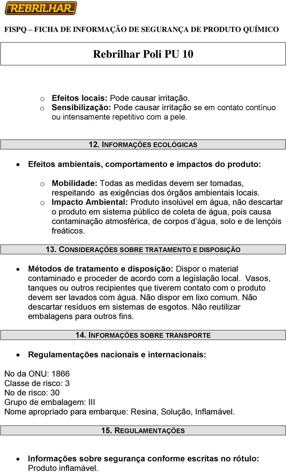 o Impacto Ambiental: Produto insolúvel em água, não descartar o produto em sistema público de coleta de água, pois causa contaminação atmosférica, de corpos d água, solo e de lençóis freáticos. 13.