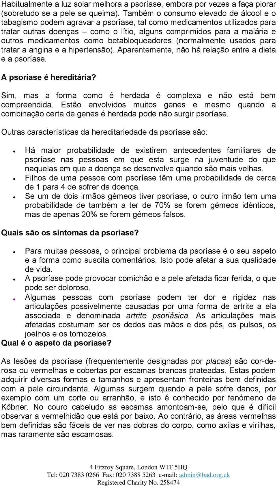 medicamentos como betabloqueadores (normalmente usados para tratar a angina e a hipertensão). Aparentemente, não há relação entre a dieta e a psoríase. A psoríase é hereditária?