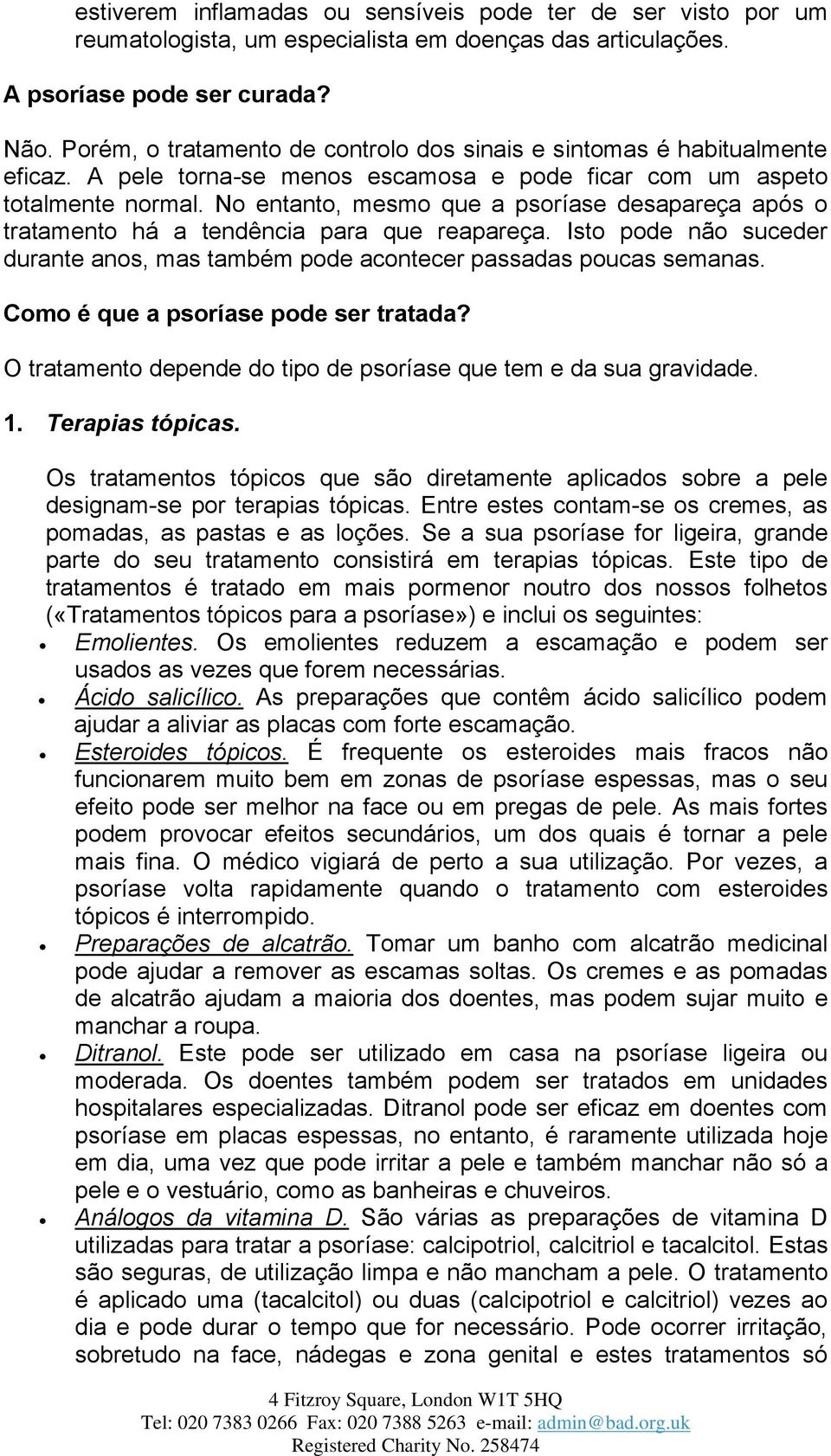 No entanto, mesmo que a psoríase desapareça após o tratamento há a tendência para que reapareça. Isto pode não suceder durante anos, mas também pode acontecer passadas poucas semanas.