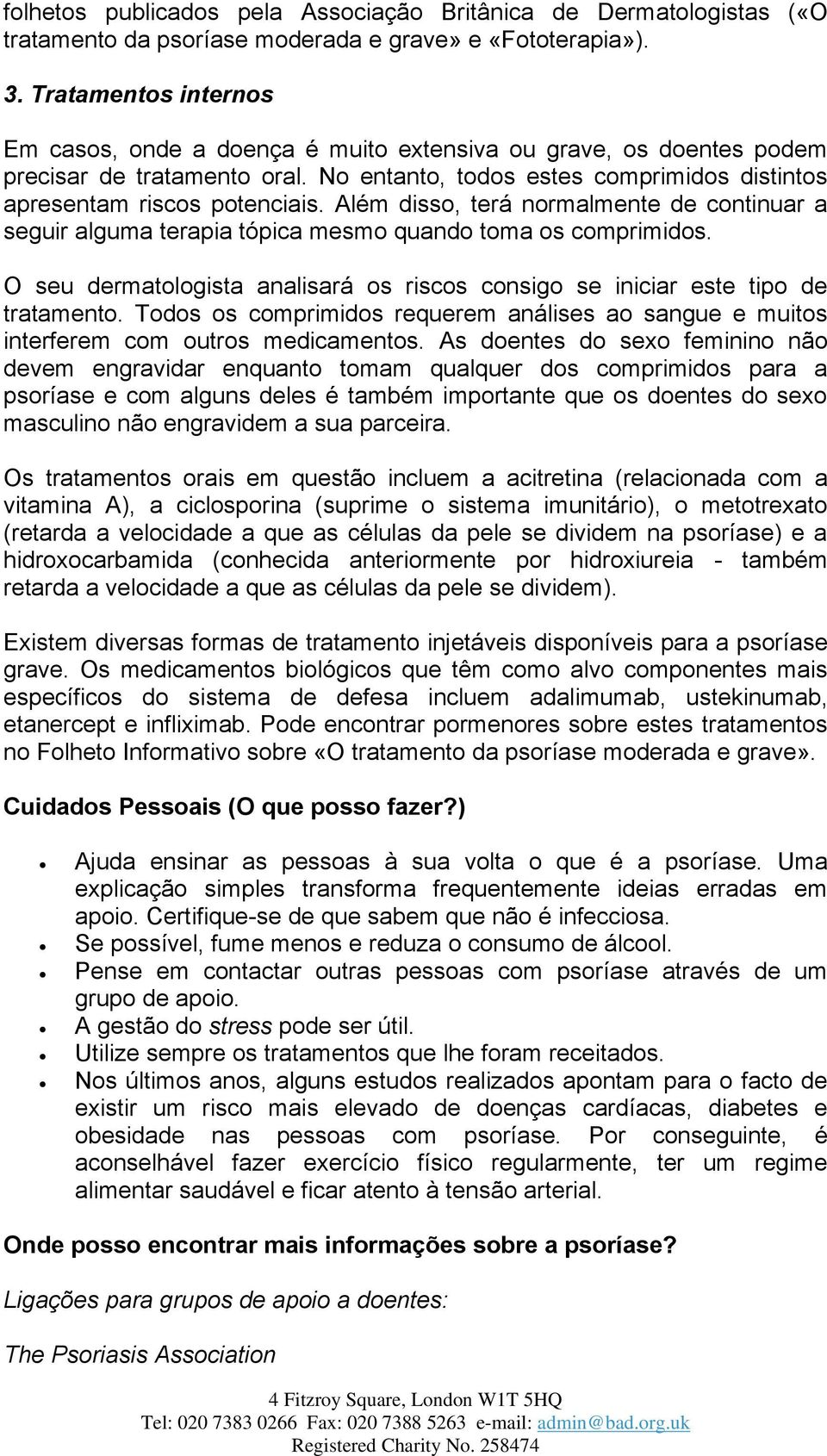 Além disso, terá normalmente de continuar a seguir alguma terapia tópica mesmo quando toma os comprimidos. O seu dermatologista analisará os riscos consigo se iniciar este tipo de tratamento.