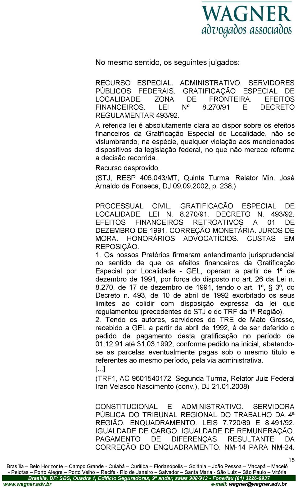 A referida lei é absolutamente clara ao dispor sobre os efeitos financeiros da Gratificação Especial de Localidade, não se vislumbrando, na espécie, qualquer violação aos mencionados dispositivos da