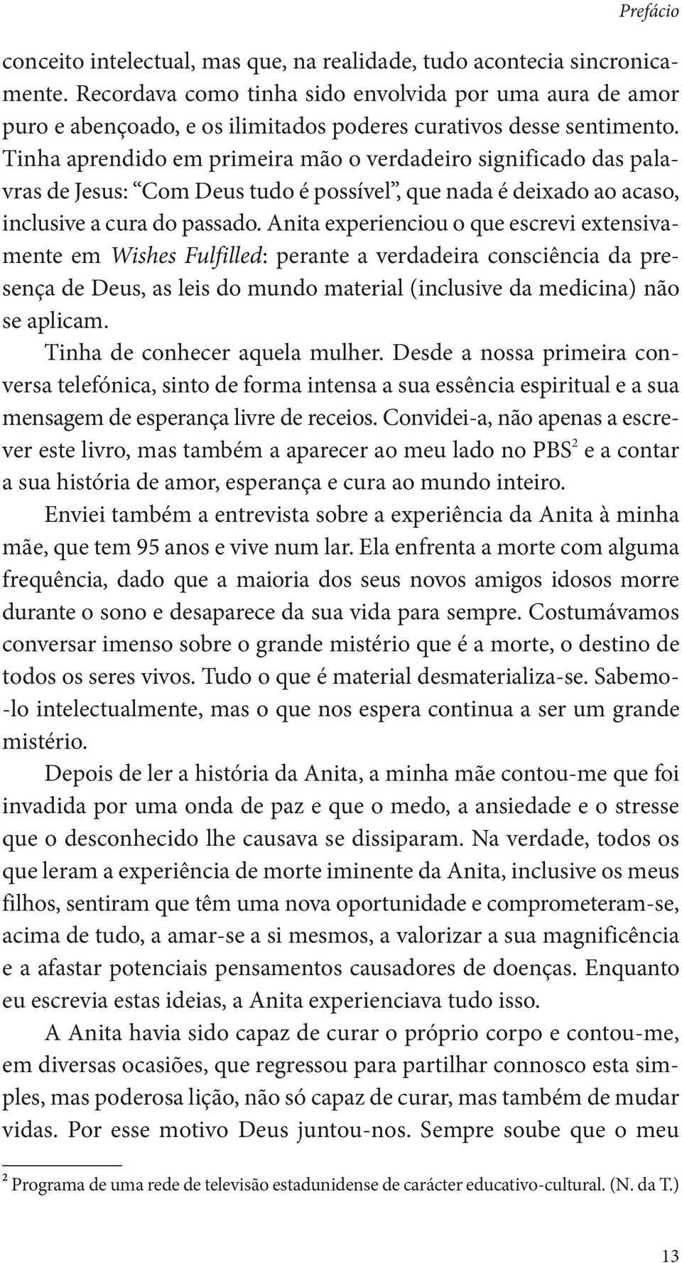 Tinha aprendido em primeira mão o verdadeiro significado das palavras de Jesus: Com Deus tudo é possível, que nada é deixado ao acaso, inclusive a cura do passado.