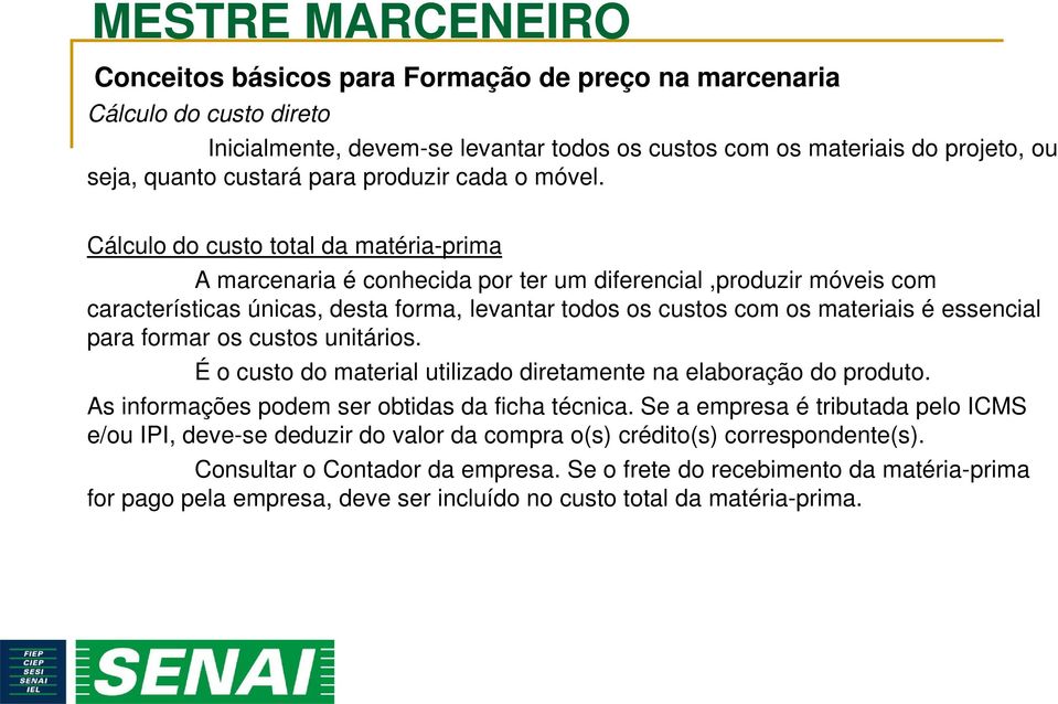 essencial para formar os custos unitários. É o custo do material utilizado diretamente na elaboração do produto. As informações podem ser obtidas da ficha técnica.