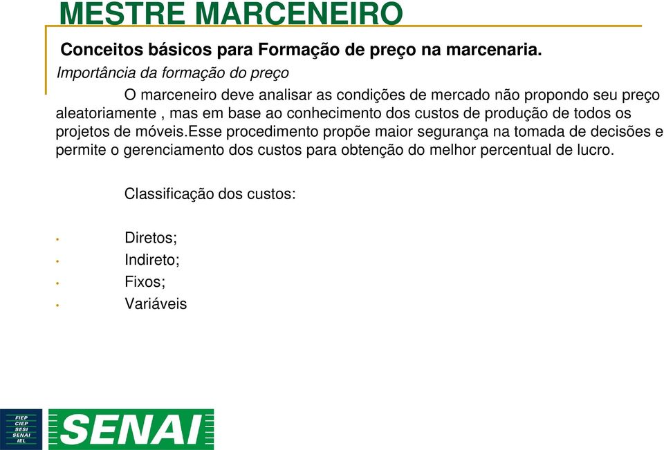 esse procedimento propõe maior segurança na tomada de decisões e permite o gerenciamento dos custos