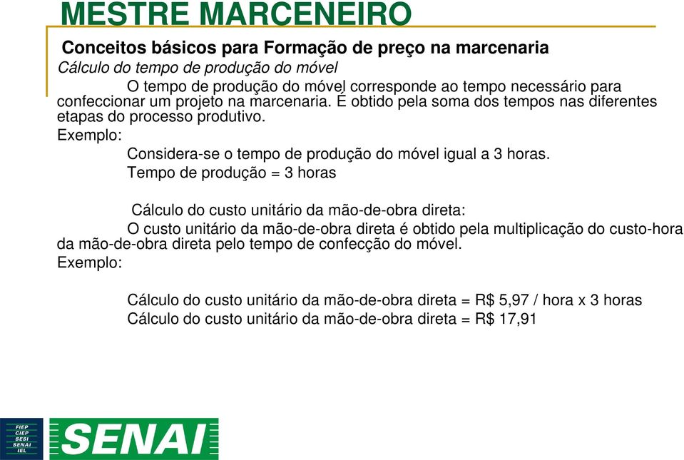 Tempo de produção = 3 horas Cálculo do custo unitário da mão-de-obra direta: O custo unitário da mão-de-obra direta é obtido pela multiplicação do custo-hora da