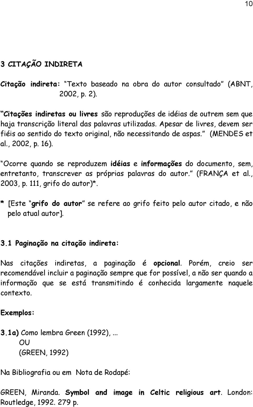 Apesar de livres, devem ser fiéis ao sentido do texto original, não necessitando de aspas. (MENDES et al., 2002, p. 16).