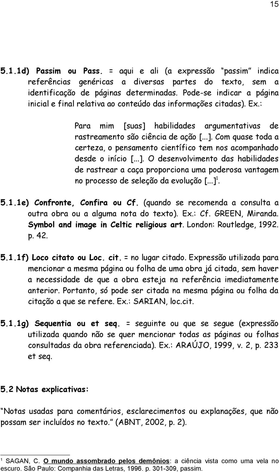 ..]. O desenvolvimento das habilidades de rastrear a caça proporciona uma poderosa vantagem no processo de seleção da evolução [...] 1. 5.1.1e) Confronte, Confira ou Cf.