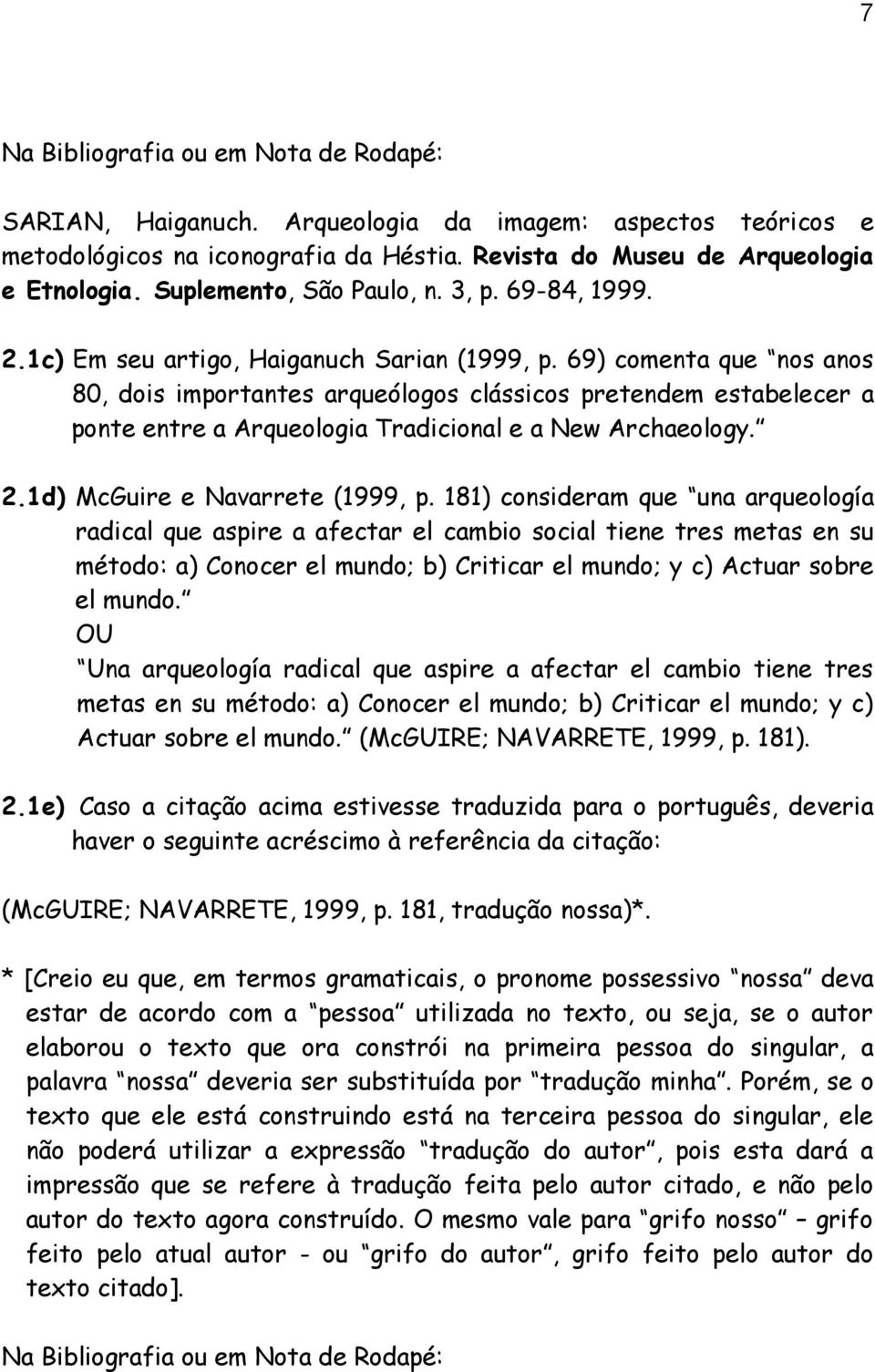 69) comenta que nos anos 80, dois importantes arqueólogos clássicos pretendem estabelecer a ponte entre a Arqueologia Tradicional e a New Archaeology. 2.1d) McGuire e Navarrete (1999, p.