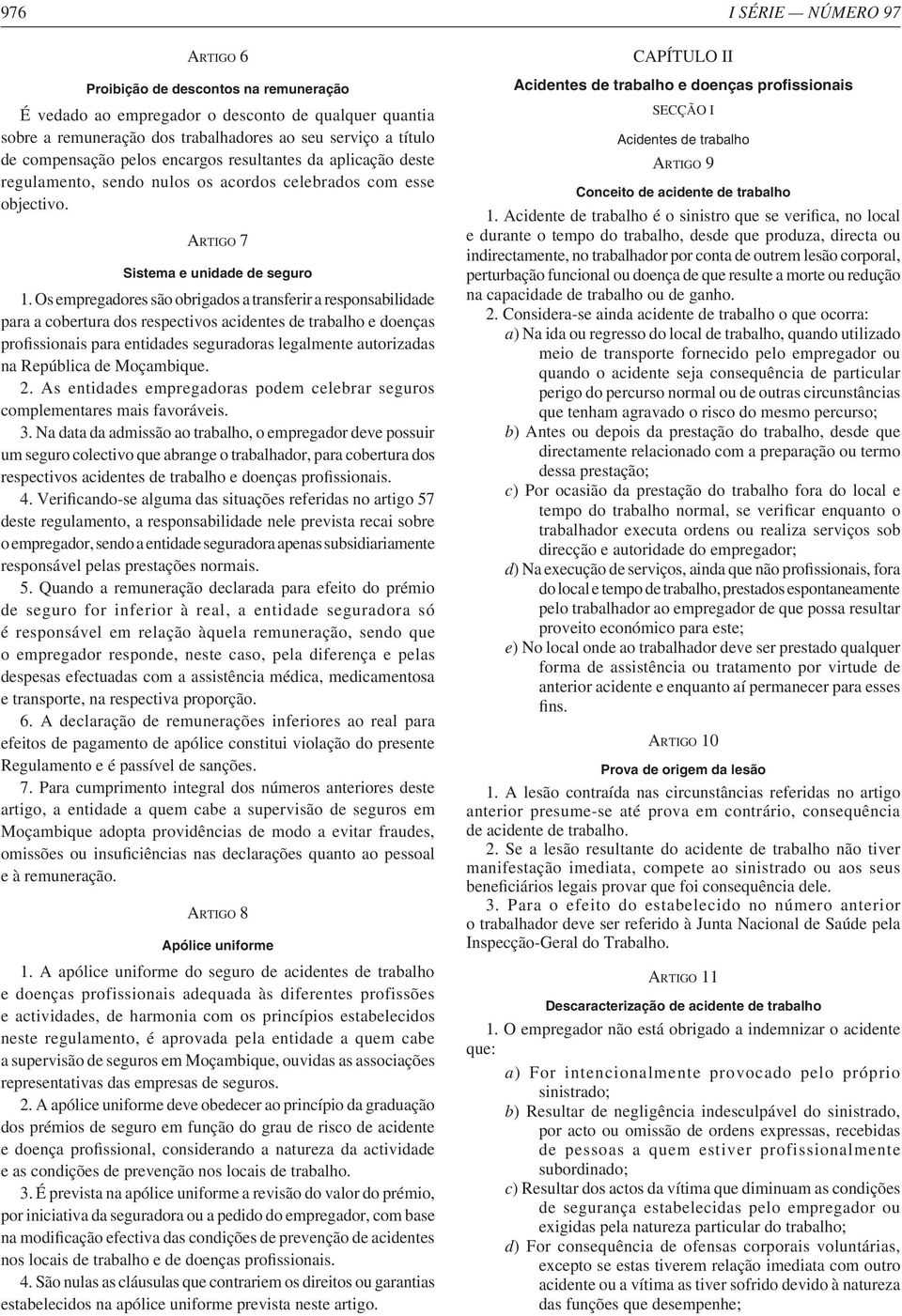 Os empregadores são obrigados a transferir a responsabilidade para a cobertura dos respectivos acidentes de trabalho e doenças profissionais para entidades seguradoras legalmente autorizadas na