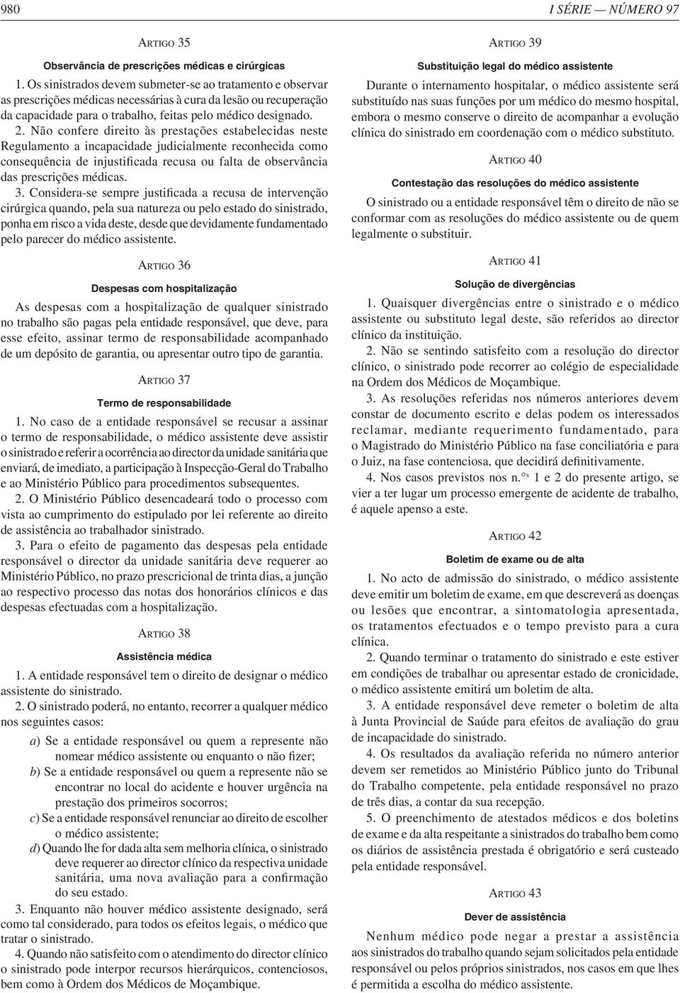 Não confere direito às prestações estabelecidas neste Regulamento a incapacidade judicialmente reconhecida como consequência de injustificada recusa ou falta de observância das prescrições médicas. 3.