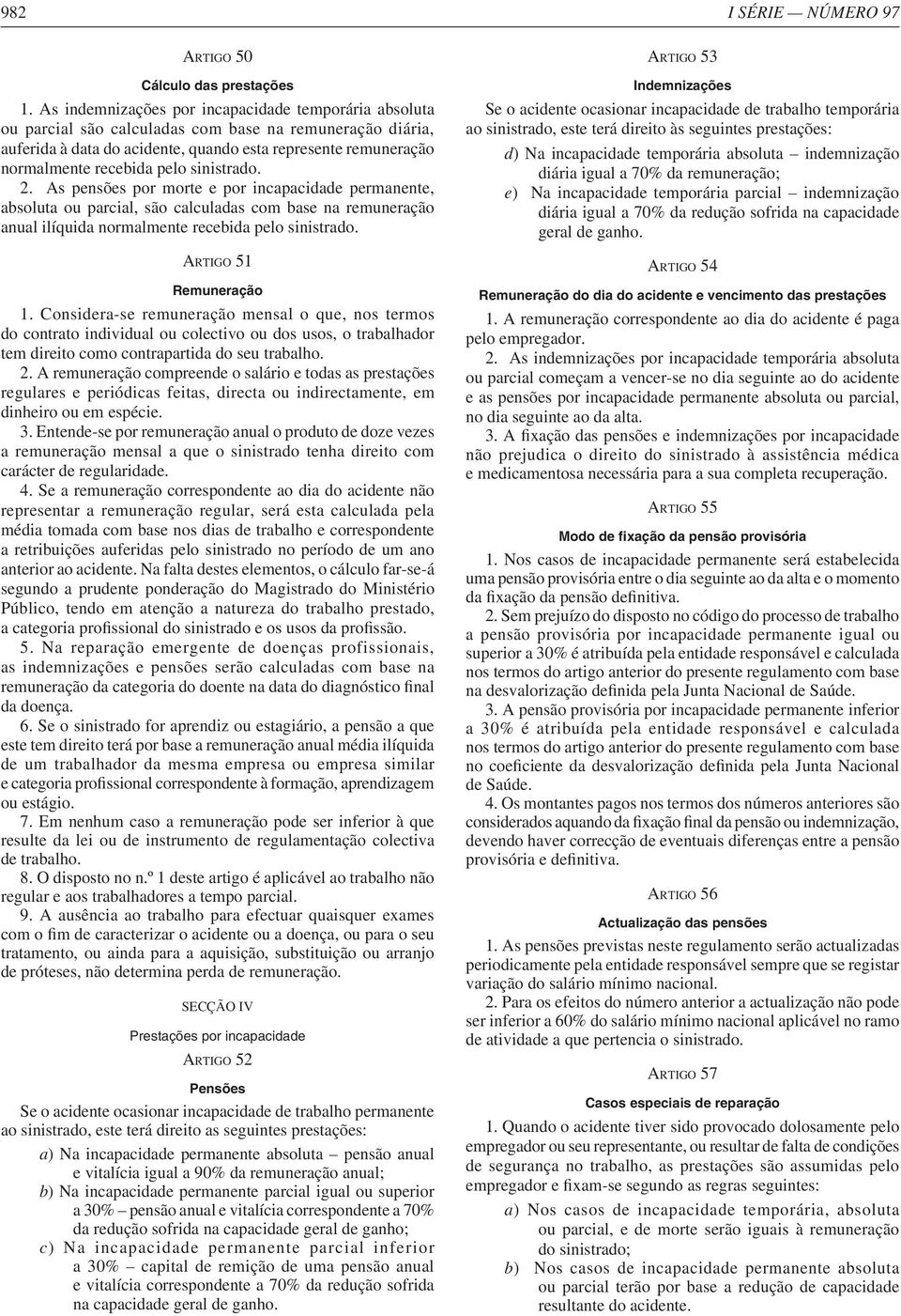 pelo sinistrado. 2. As pensões por morte e por incapacidade permanente, absoluta ou parcial, são calculadas com base na remuneração anual ilíquida normalmente recebida pelo sinistrado.