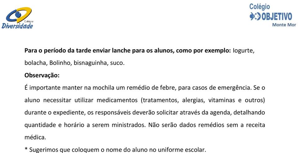 Se o aluno necessitar utilizar medicamentos (tratamentos, alergias, vitaminas e outros) durante o expediente, os