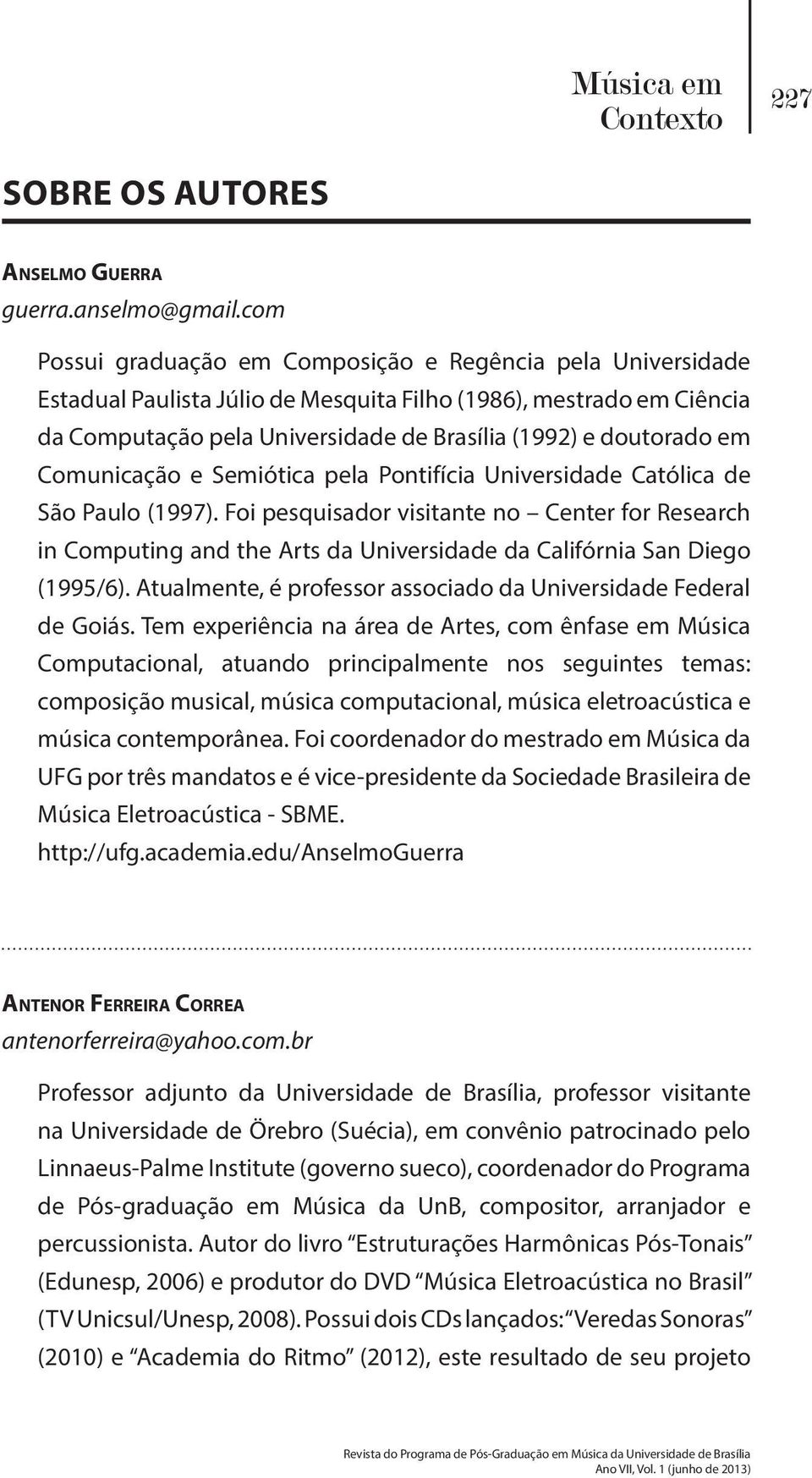 Comunicação e Semiótica pela Pontifícia Universidade Católica de São Paulo (1997).