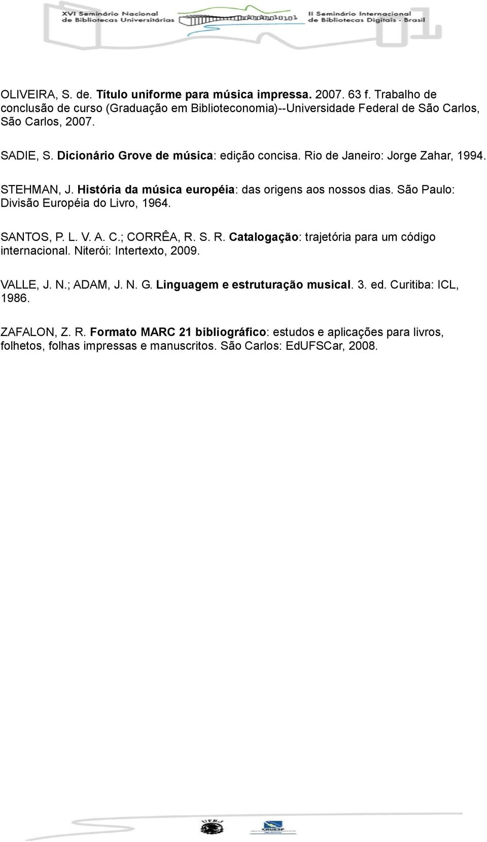 São Paulo: Divisão Européia do Livro, 1964. SANTOS, P. L. V. A. C.; CORRÊA, R. S. R. Catalogação: trajetória para um código internacional. Niterói: Intertexto, 2009. VALLE, J. N.; ADAM, J.