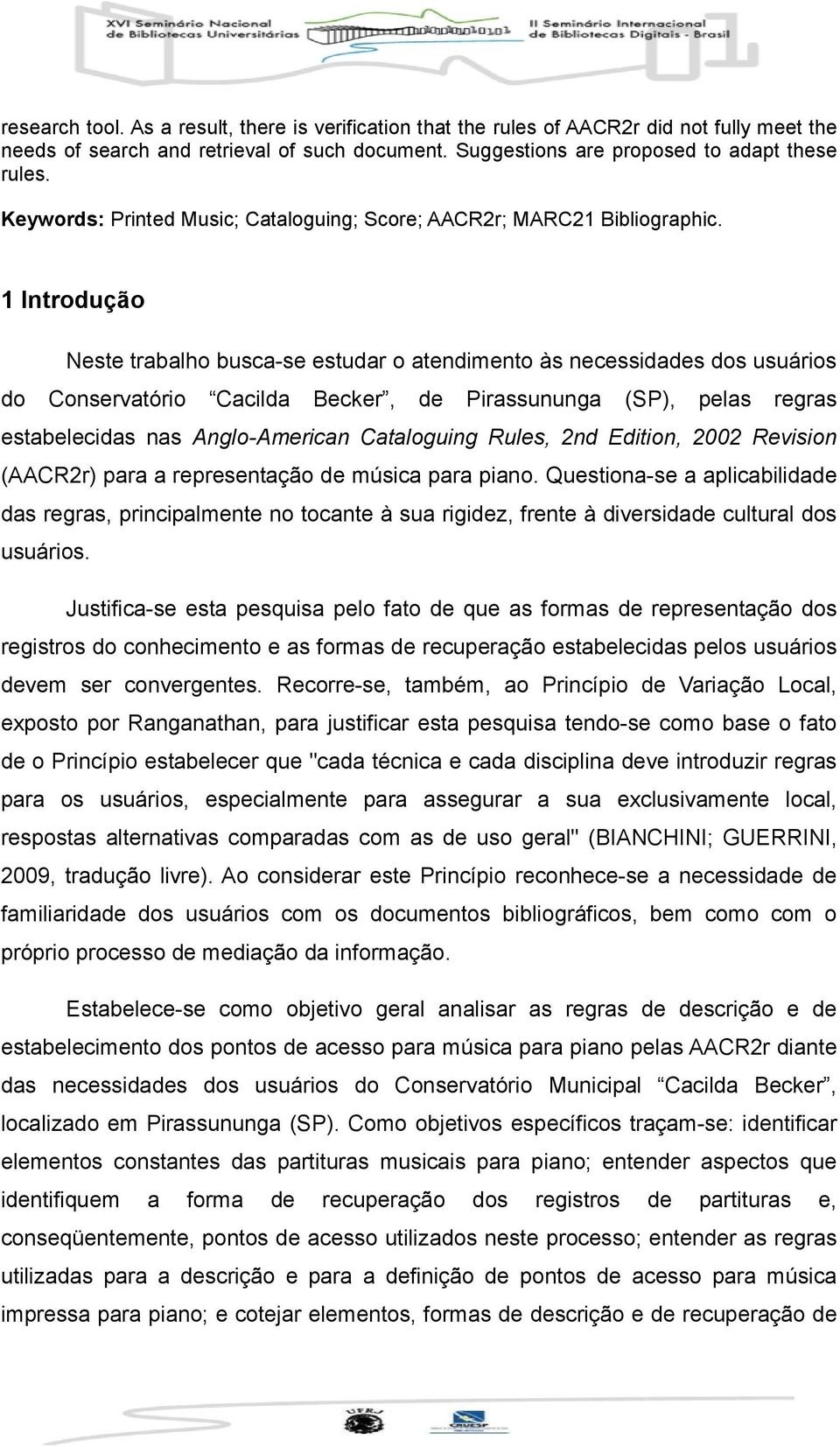 1 Introdução Neste trabalho busca-se estudar o atendimento às necessidades dos usuários do Conservatório Cacilda Becker, de Pirassununga (SP), pelas regras estabelecidas nas Anglo-American