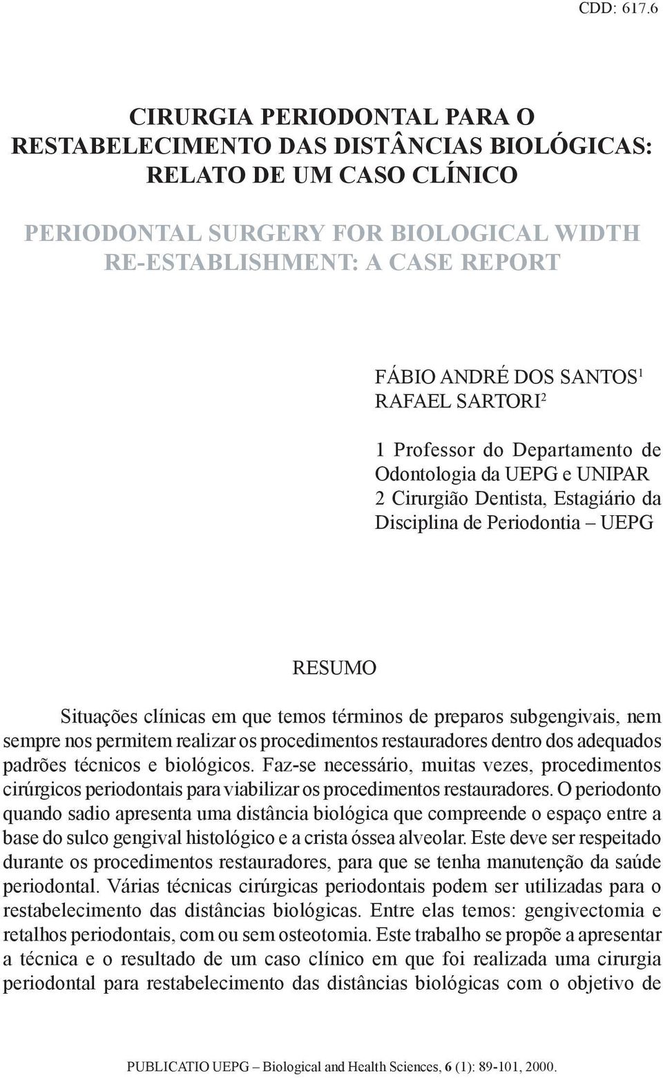 RAFAEL SARTORI 2 1 Professor do Departamento de Odontologia da UEPG e UNIPAR 2 Cirurgião Dentista, Estagiário da Disciplina de Periodontia UEPG RESUMO Situações clínicas em que temos términos de