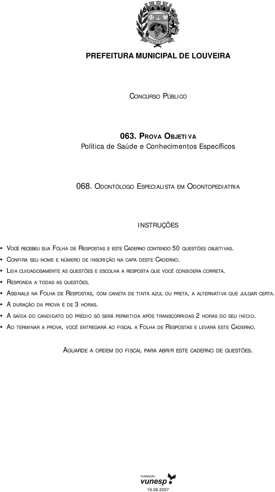 LEIA CUIDADOSAMENTE AS QUESTÕES E ESCOLHA A RESPOSTA QUE VOCÊ CONSIDERA CORRETA. RESPONDA A TODAS AS QUESTÕES.