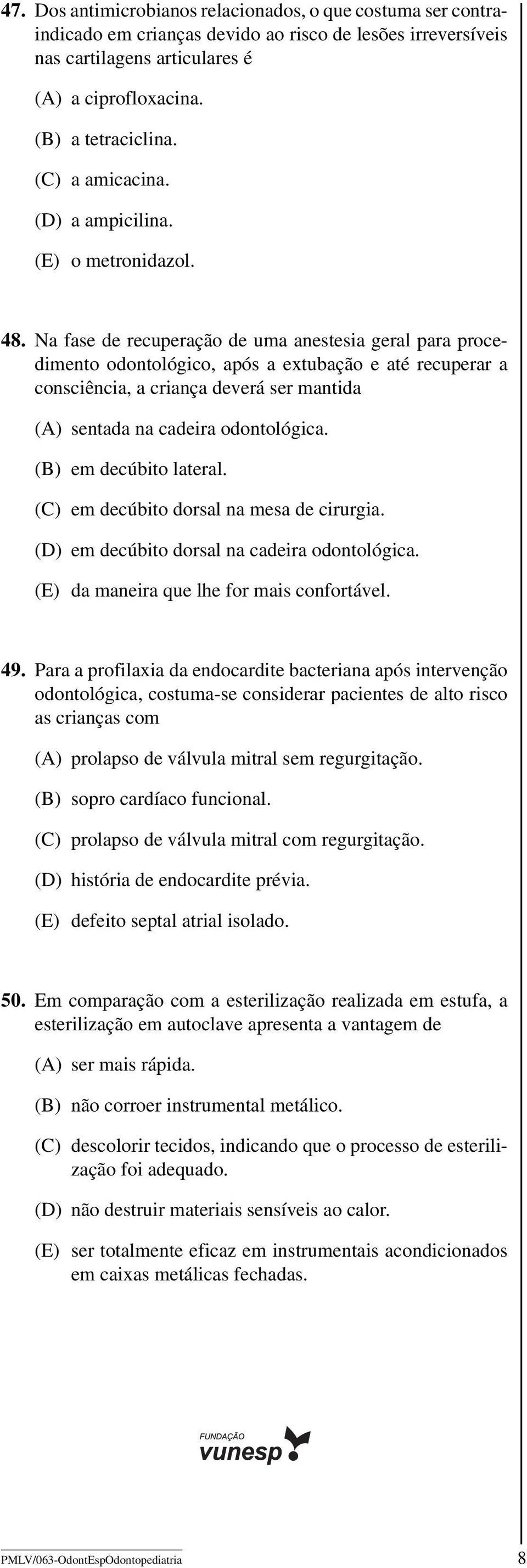 Na fase de recuperação de uma anestesia geral para procedimento odontológico, após a extubação e até recuperar a consciência, a criança deverá ser mantida (A) sentada na cadeira odontológica.