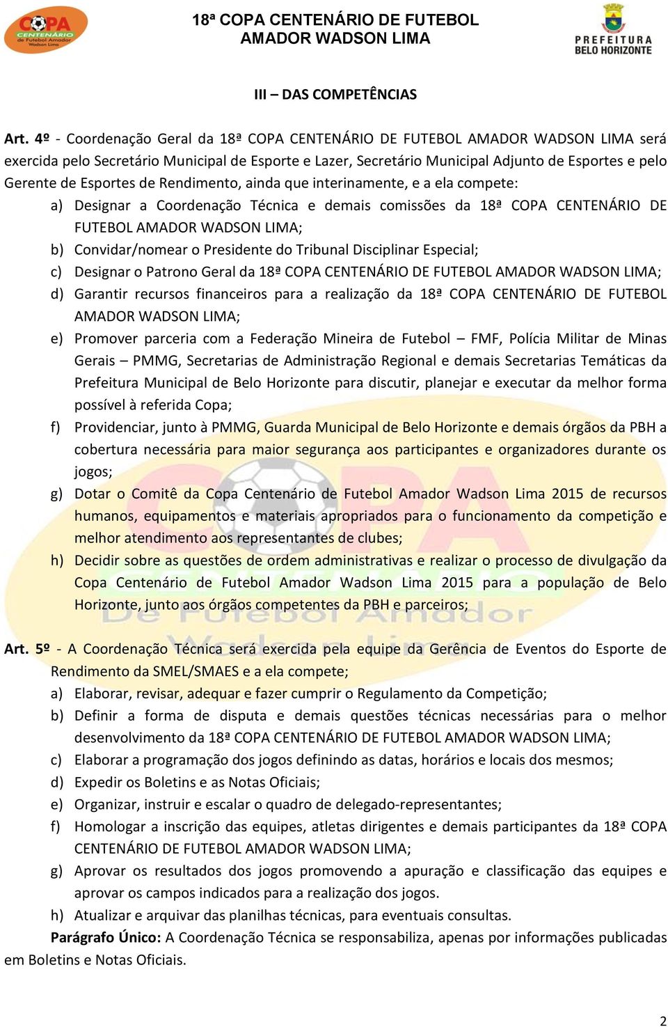 ainda que interinamente, e a ela compete: a) Designar a Coordenação Técnica e demais comissões da 18ª COPA CENTENÁRIO DE FUTEBOL ; b) Convidar/nomear o Presidente do Tribunal Disciplinar Especial; c)