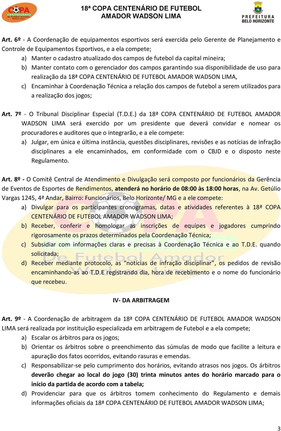 a relação dos campos de futebol a serem utilizados para a realização dos jogos; Art. 7º - O Tribunal Disciplinar Es