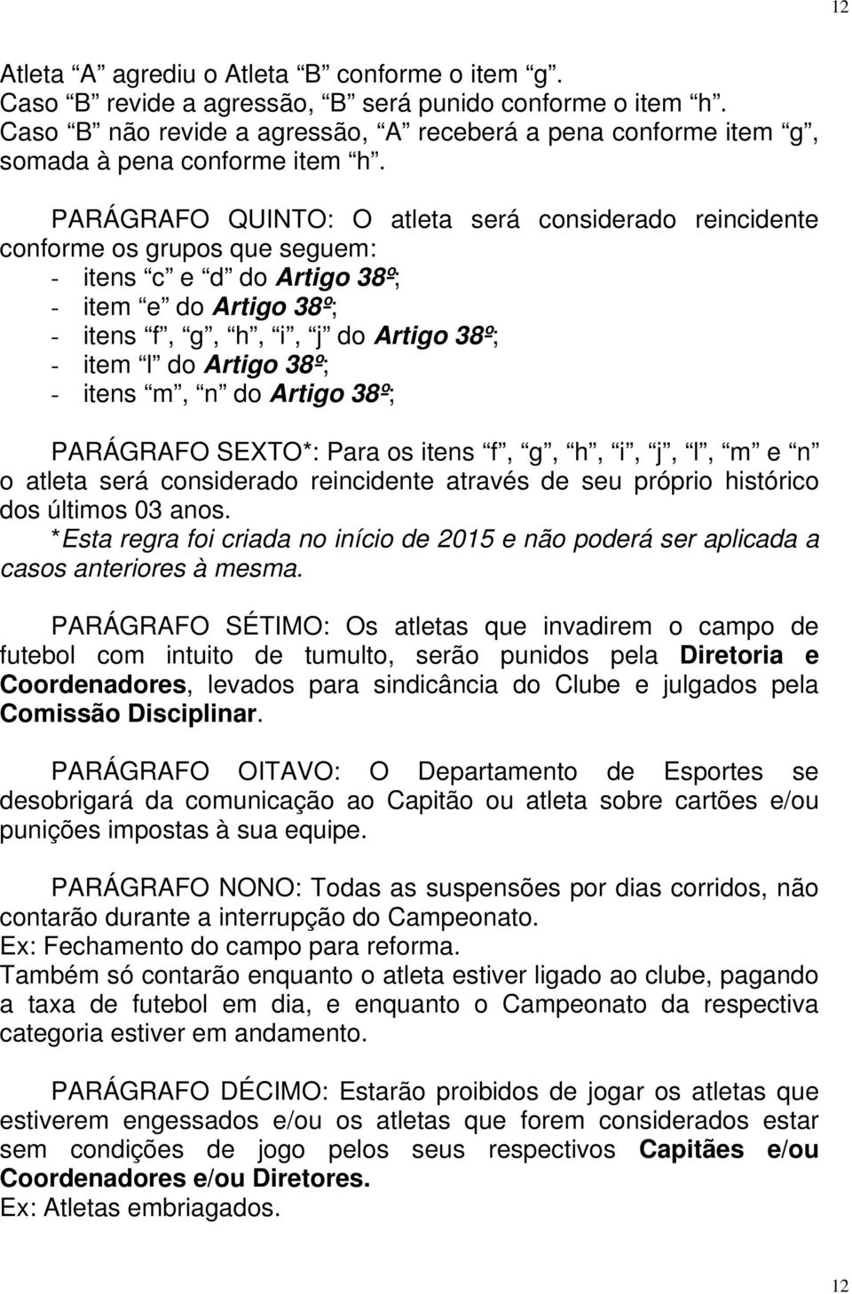 PARÁGRAFO QUINTO: O atleta será considerado reincidente conforme os grupos que seguem: - itens c e d do Artigo 38º; - item e do Artigo 38º; - itens f, g, h, i, j do Artigo 38º; - item l do Artigo