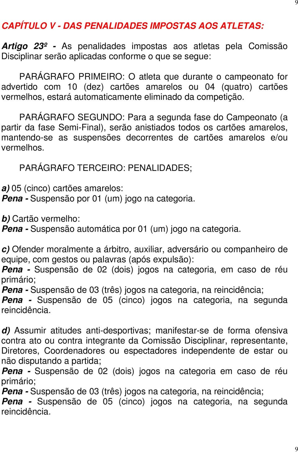 PARÁGRAFO SEGUNDO: Para a segunda fase do Campeonato (a partir da fase Semi-Final), serão anistiados todos os cartões amarelos, mantendo-se as suspensões decorrentes de cartões amarelos e/ou