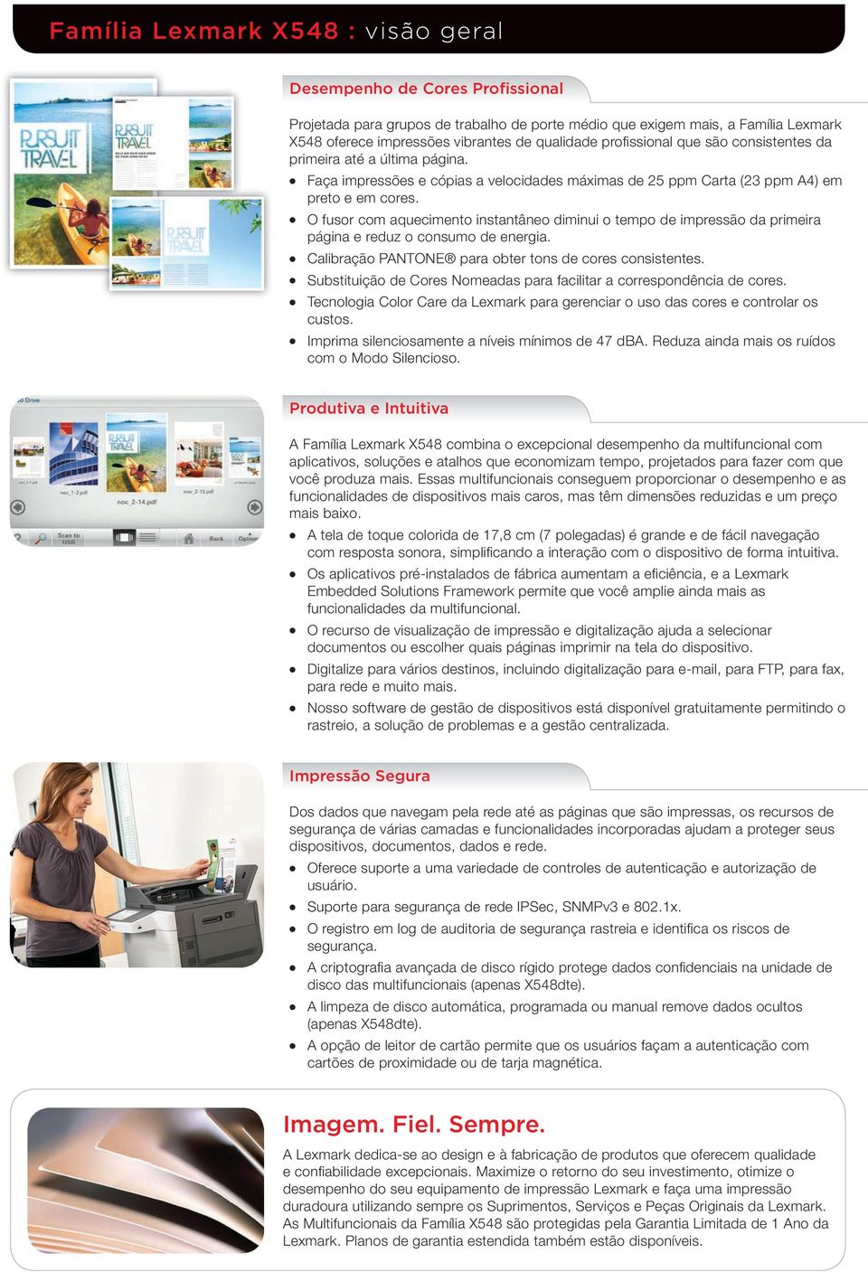 O fusor com aquecimento instantâneo diminui o tempo de impressão da primeira página e reduz o consumo de energia. Calibração PANTONE para obter tons de cores consistentes.