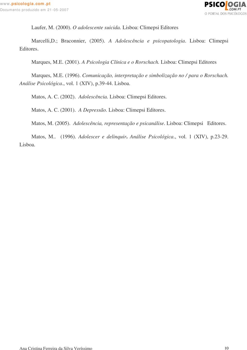 1 (XIV), p.39-44. Lisboa. Matos, A. C. (2002). Adolescência. Lisboa: Climepsi Editores. Matos, A. C. (2001). A Depressão. Lisboa: Climepsi Editores. Matos, M. (2005).