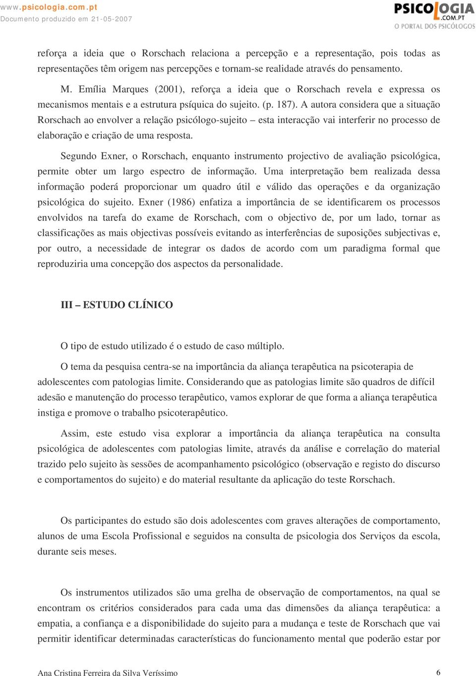 A autora considera que a situação Rorschach ao envolver a relação psicólogo-sujeito esta interacção vai interferir no processo de elaboração e criação de uma resposta.