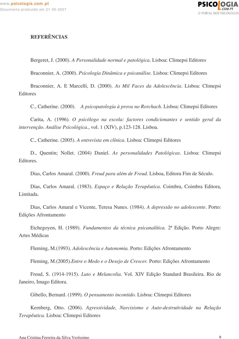 O psicólogo na escola: factores condicionantes e sentido geral da intervenção. Análise Psicológica., vol. 1 (XIV), p.123-128. Lisboa. C., Catherine. (2005). A entrevista em clínica.