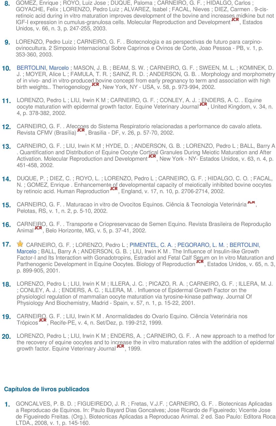 Molecular Reproduction and Development, Estados Unidos, v. 66, n. 3, p. 247-255, 2003. 9. LORENZO, Pedro Luiz ; CARNEIRO, G. F.. Biotecnologia e as perspectivas de futuro para carpinoovinocultura.