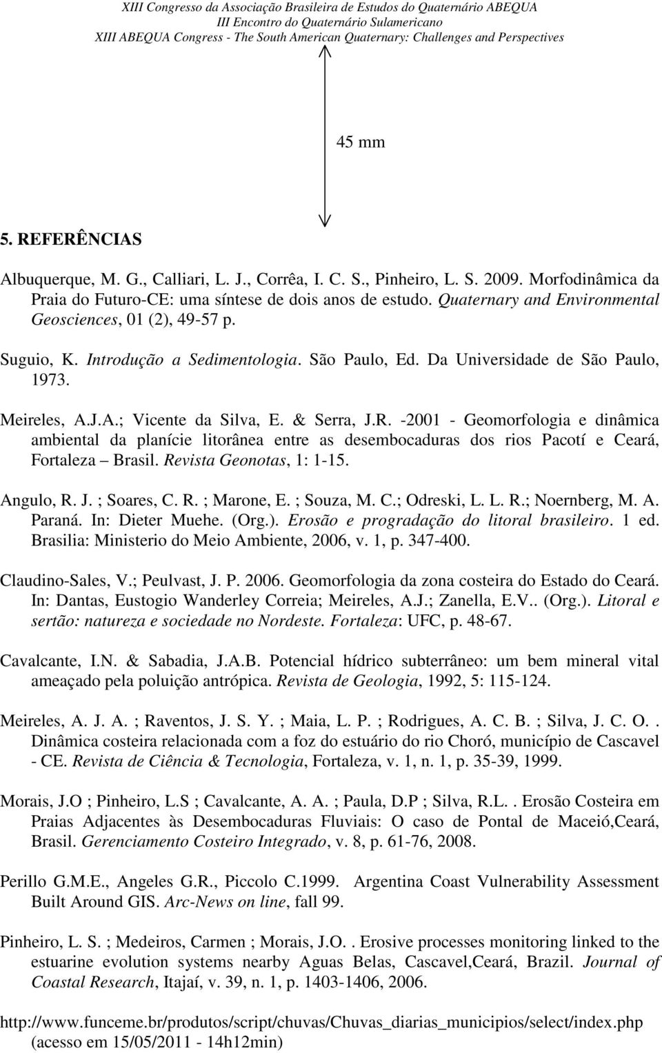 R. -2001 - Geomorfologia e dinâmica ambiental da planície litorânea entre as desembocaduras dos rios Pacotí e Ceará, Fortaleza Brasil. Revista Geonotas, 1: 1-15. Angulo, R. J. ; Soares, C. R. ; Marone, E.