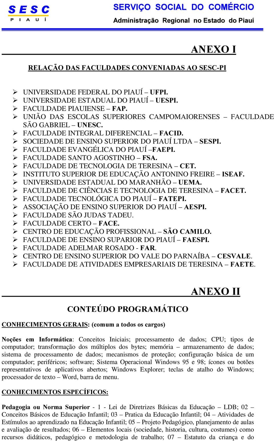 DE TECNOLOGIA DE TERESINA &(7 ¾ INSTITUTO SUPERIOR DE EDUCAÇÃO ANTONINO FREIRE,6($) ¾ UNIVERSIDADE ESTADUAL DO MARANHÃO 8(0$ ¾ FACULDADE DE CIÊNCIAS E TECNOLOGIA DE TERESINA )$&(7 ¾ FACULDADE