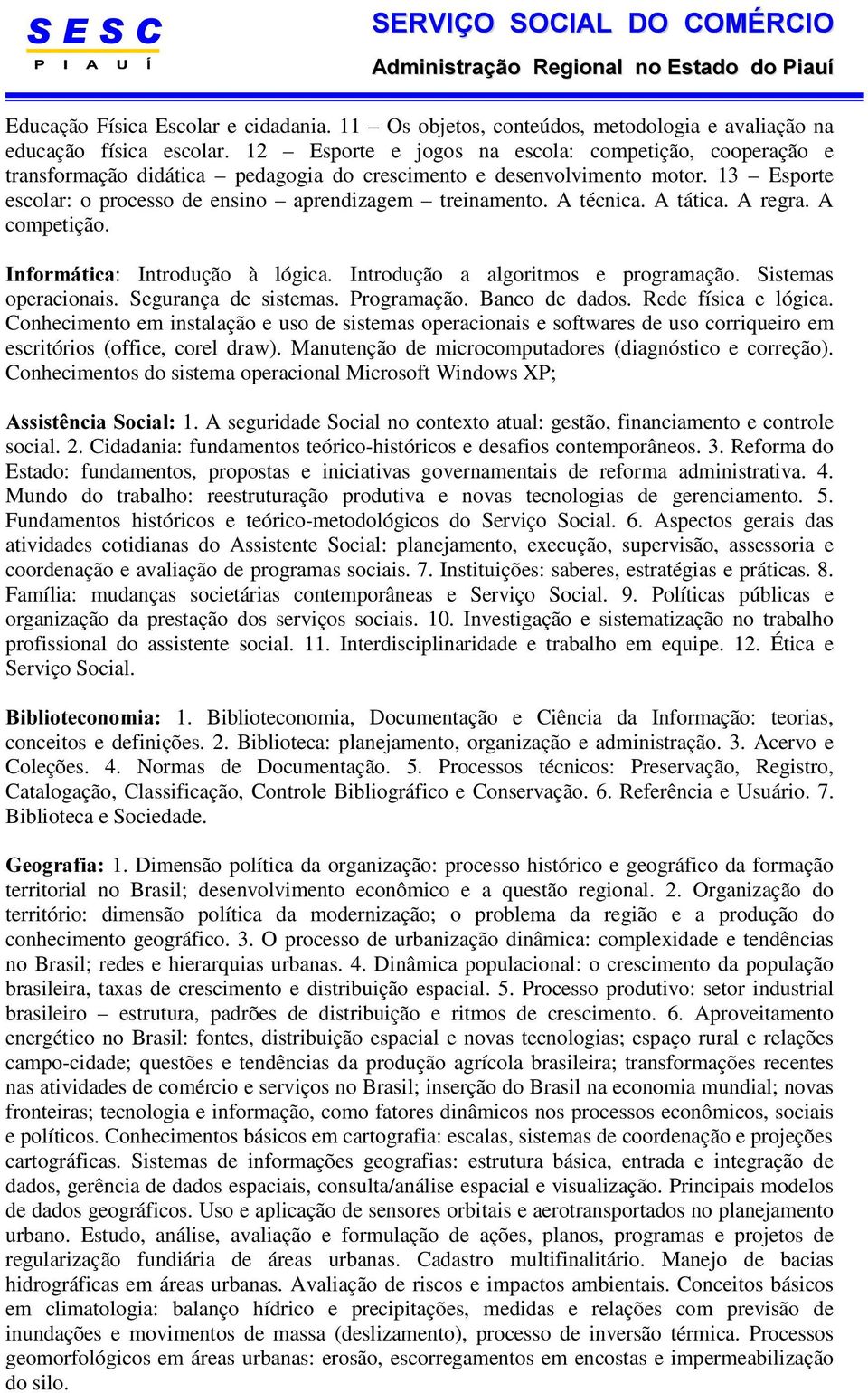 A técnica. A tática. A regra. A competição.,qirupiwlfd: Introdução à lógica. Introdução a algoritmos e programação. Sistemas operacionais. Segurança de sistemas. Programação. Banco de dados.