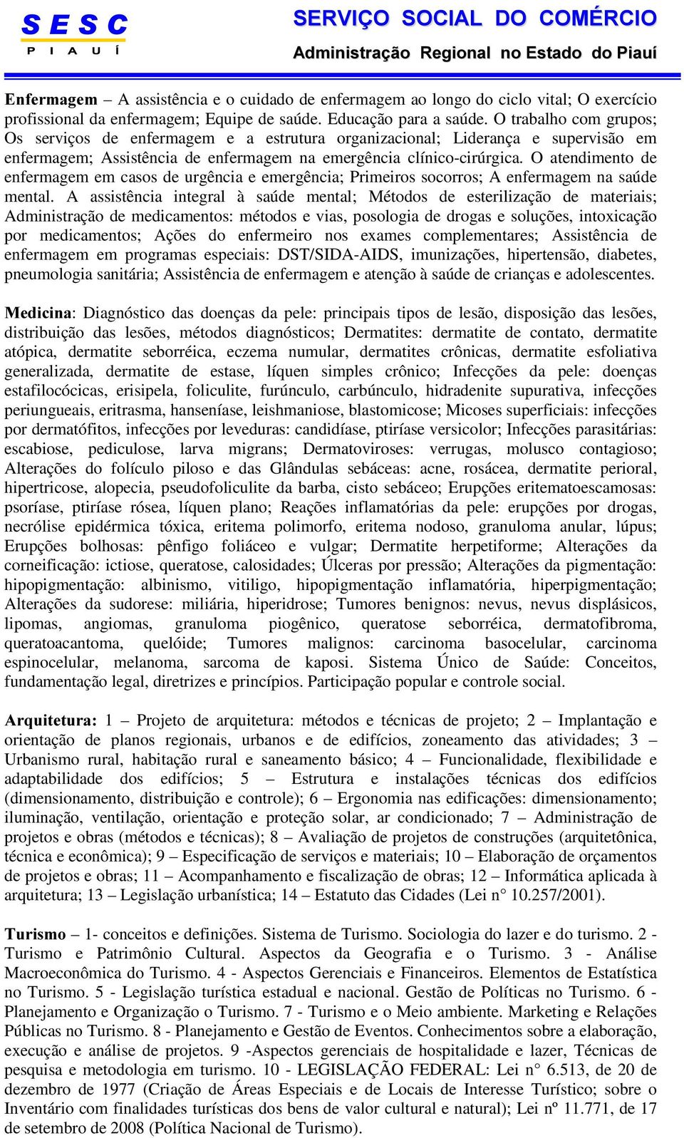 O atendimento de enfermagem em casos de urgência e emergência; Primeiros socorros; A enfermagem na saúde mental.