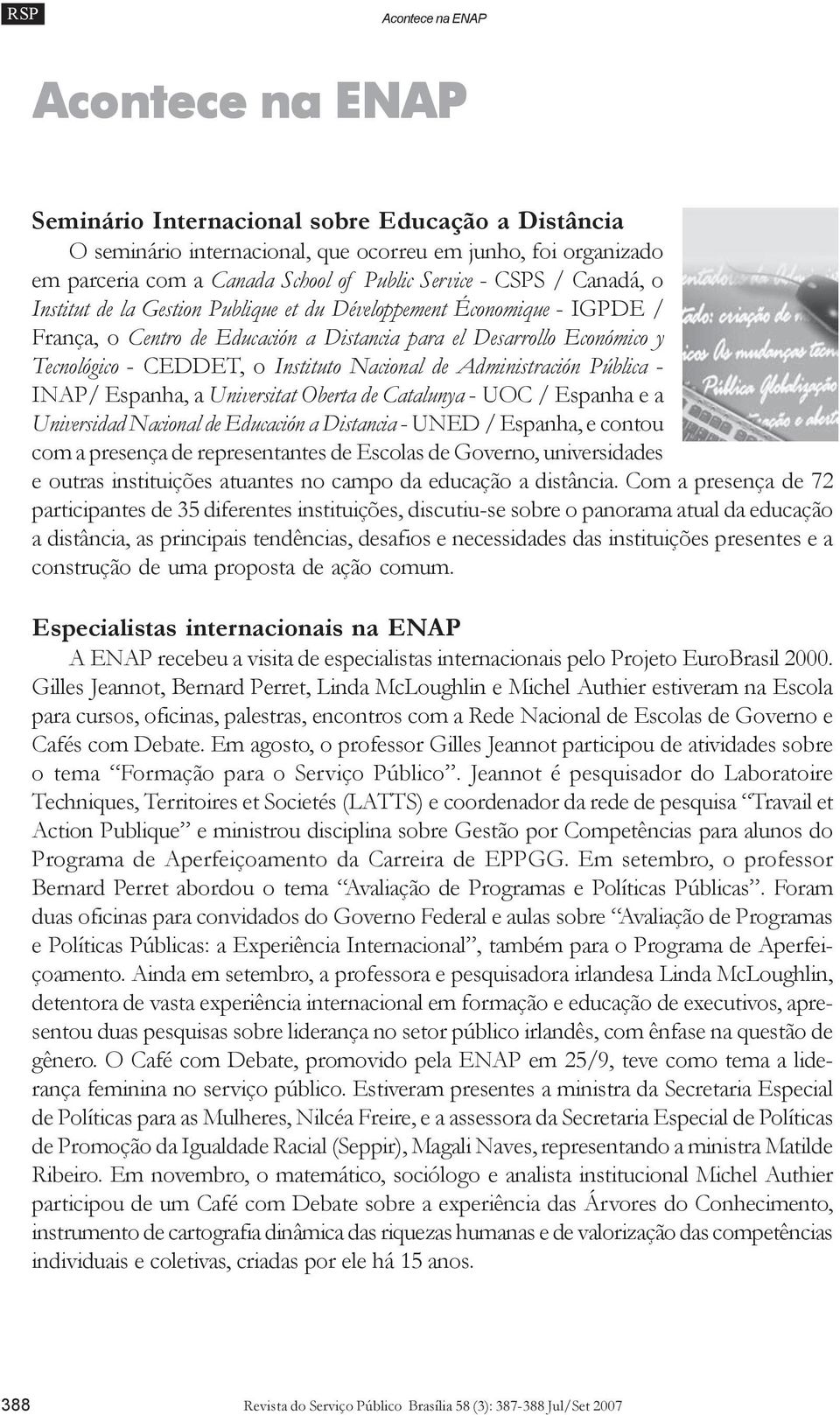 Nacional de Administración Pública - INAP/ Espanha, a Universitat Oberta de Catalunya - UOC / Espanha e a Universidad Nacional de Educación a Distancia - UNED / Espanha, e contou com a presença de