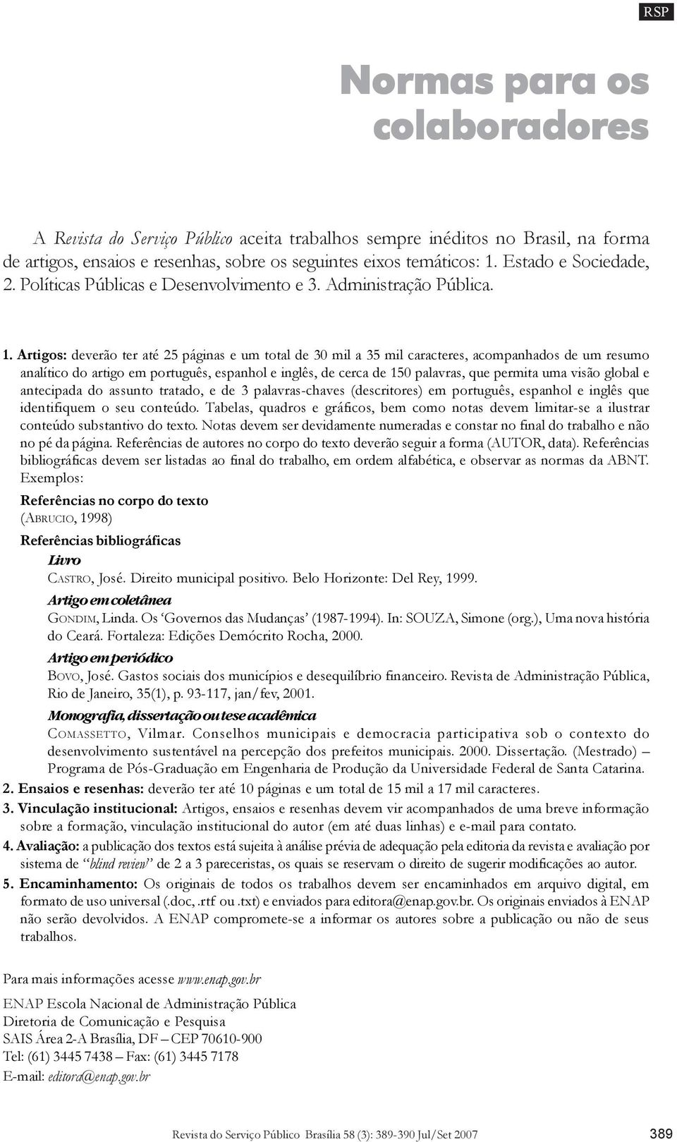 Artigos: deverão ter até 25 páginas e um total de 30 mil a 35 mil caracteres, acompanhados de um resumo analítico do artigo em português, espanhol e inglês, de cerca de 150 palavras, que permita uma