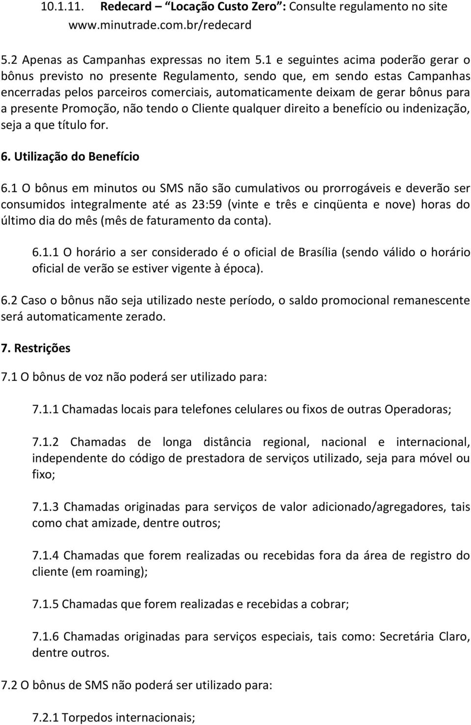 presente Promoção, não tendo o Cliente qualquer direito a benefício ou indenização, seja a que título for. 6. Utilização do Benefício 6.